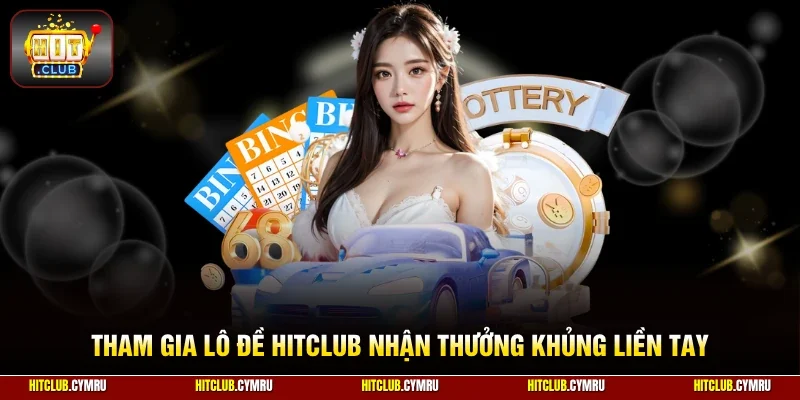 Tham gia lô đề HitClub nhận thưởng khủng liền tay